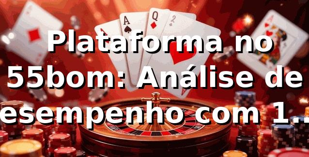 📊 Plataforma no 55bom: Análise de Desempenho com 1.450 Transações (2026)